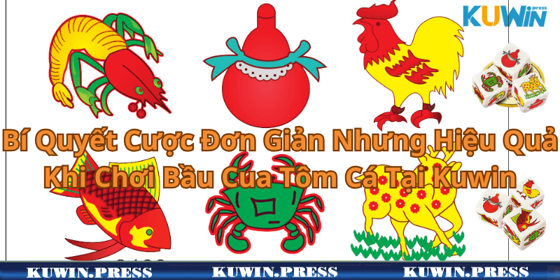 Bí Quyết Cược Đơn Giản Nhưng Hiệu Quả Khi Chơi Bầu Cua Tôm Cá Tại Kuwin