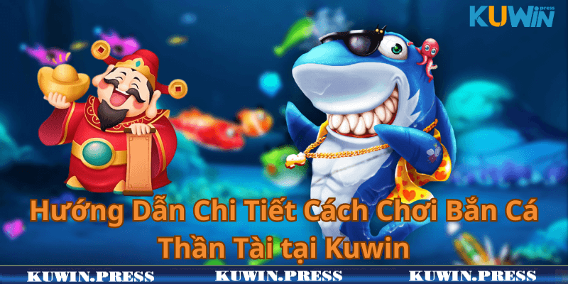 Hướng Dẫn Chi Tiết Cách Chơi Bắn Cá Thần Tài tại Kuwin