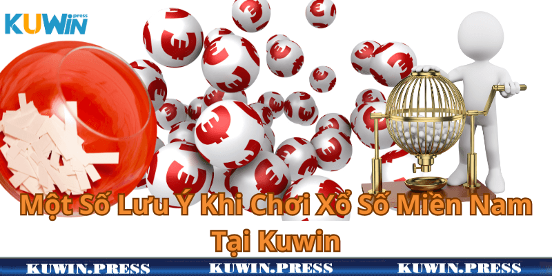 Một Số Lưu Ý Khi Chơi Xổ Số Miền Nam Tại Kuwin