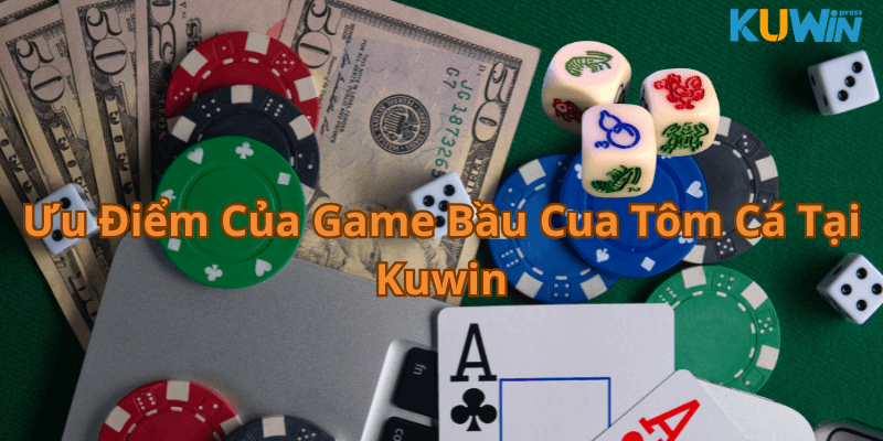 Ưu Điểm Của Game Bầu Cua Tôm Cá Tại Kuwin